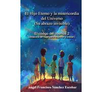 Libro 2: El Hijo Eterno y la misericordia del Universo (Su abrazo invisible): El código del cosmos (Bitácora de viaje para explorar y crecer) (Cuadernillos "Urantia")
