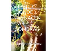 LIBRO 3 - DONDE NO NACEN LAS SOMBRAS (CRÓNICAS DE UN CIELO QUE NO ERA NUESTRO)
