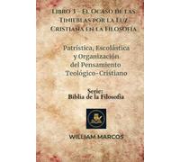 Libro 3 - El Ocaso de las Tinieblas por la Luz Cristiana en la Filosofía: Patrística, escolástica y organización del pensamiento teológico-cristiano (Los Caminos del Espíritu y la Razón)