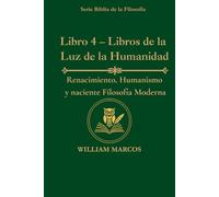 Libro 4 - Libros de la Luz de la Humanidad: Renacimiento, humanismo y filosofía moderna naciente (Los Caminos del Espíritu y la Razón)