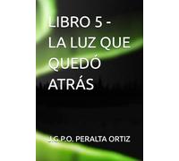 LIBRO 5 - LA LUZ QUE QUEDÓ ATRÁS (CRÓNICAS DE UN CIELO QUE NO ERA NUESTRO)