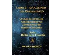 Libro 6 - Apocalipsis del Pensamiento: La crisis de la filosofía contemporánea y el advenimiento del hombre cibernético (Los Caminos del Espíritu y la Razón)