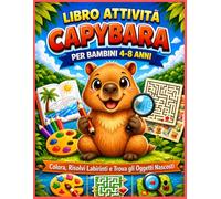 Libro Attività Capibara: Giochi Educativi, Labirinti, Colora e Trova Oggetti per Bambini 4-8 Anni: Un libro gioco rilassante e creativo per imparare divertendosi ogni giorno