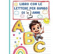 Libro Con Le Lettere Per Bimbo Di 2 Anni: Imparare A Tracciare, Colorare Disegni E Attività Divertenti Con Metodo Prescolare Per Bambini Ai Primi Passi (Scrivere L'Alfabeto Giocando)