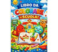 LIBRO DA COLORARE a Scuola!: uno spazio per colorare, sognare e divertirsi