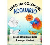Libro da Colorare Acquario: Disegni Semplici con Linee Spesse per Bambini 2-5 Anni: Il Mio Primo Album del Mare con Grandi Animali Marini. Gioco ... della Motricità Fine. Ideale per Pennarelli.