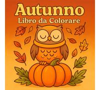 Libro Da Colorare Autunno: 50 Disegni Autunnali Carini E Grandi - Disegni Facili Per Bambini, Adulti E Adolescenti Per Rilassarsi E Alleviare Lo Stress