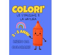 Libro da Colorare con le Stagioni e la Natura per Piccoli Artisti dai 2 ai 5 Anni: Scopri la bellezza delle stagioni e colora la natura che cambia.