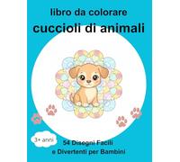 Libro da Colorare Cuccioli di Animali: 54 Disegni Facili e Divertenti per Bambini 3-5 Anni: Disegni Semplici con Cuccioli Teneri da Colorare per Bambini