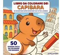 Libro da Colorare dei Capibara: 50 Avventure Super Divertenti da Tutto il Mondo - Disegni Facili da Colorare per Bambini
