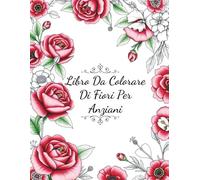 Libro Da Colorare Di Fiori Per Anziani: Motivi semplici e grandi, Libro da colorare per anziani adulti e Donne
