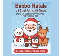 Libro da Colorare di Natale: Babbo Natale & Amici di Neve - 40 Illustrazioni Invernali Adorabili per Bambini, Adolescenti e Adulti: Divertente ... (Meraviglie di Natale - Serie da Colorare)