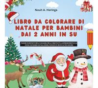 LIBRO DA COLORARE DI NATALE PER BAMBINI DAI 2 ANNI IN SU: Pagine divertenti per le vacanze, per la creatività, l'apprendimento e la gioia con Babbo Natale, renne, pupazzi di neve e altro ancora