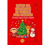 LIBRO DA COLORARE DI NATALE PER BAMBINI: Elfi, Renne, Pupazzi di Neve e Dolcetti!
