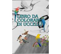 Libro da Colorare di Uccelli: 180 Disegni Dettagliati per Adulti e Bambini - Relax, Creatività e Benessere Antistress: Scopri 180 illustrazioni uniche ... creativo, rilassamento e pace interiore.