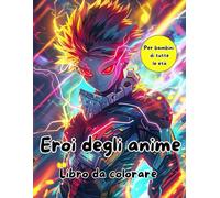 Libro da Colorare Eroi degli Anime per Bambini di Tutte le Età: Avventure Divertenti ed Eccitanti con Personaggi in Stile Anime | Stimola ... e l’Interesse per la Cultura Giapponese