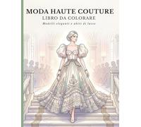 Libro da Colorare Moda Couture: Eleganti Disegni di Abiti, Outfit Moderni e Ispirazione Creativa per Ragazze e Aspiranti Stilisti .Il Regalo Perfetto Per Donne e Adolescenti