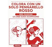 Libro da Colorare per Adulti con un Solo Pennarello Rosso - Red Passion: 30 illustrazioni antistress con linee guida che scompaiono mentre colori - rose, fiori e dettagli eleganti