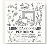 LIBRO DA COLORARE PER DONNE: RELAX, MINDFULNESS E FRASI MOTIVAZIONALI