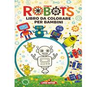 Libro da Colorare Robot per Bambini: 30 Disegni Divertenti e Carini di Robot | Attività Creative per Bambini e Bambine dai 3 agli 8 Anni