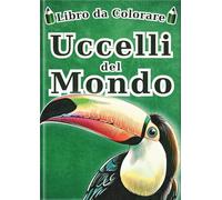 Libro da Colorare Uccelli del Mondo - Edizione italiana -: 60 Illustrazioni Realistiche di 30 Uccelli per Bambini e Adulti | Un Fantastico Regalo ... da Colorare per Tutti - Serie Enciclopedia -)