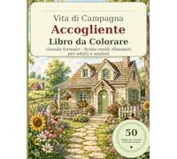 Libro da Colorare Vita Accogliente in Campagna: Grande Formato Scene Rilassanti di Case Rurali per Adulti e Anziani con Cottage, Giardini, Verande, Animali della Fattoria e Stagioni