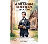 Libro de Abraham Lincoln Para Niños (La Biografía Del Joven Explorador): Una biografía divertida e inspiradora para edades de 6 a 10 años, con historia, valores y lecciones de vida