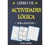 Libro De Actividades Lógica Para Adultos: Mas de 130 Juegos y Ejercicios de Memoria Con Sopa de Letras, Crucigramas, Sudoku, Palabras Revueltas y Laberintos en Letra Grande