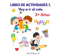 Libro de actividades. Voy a ir al cole. 3+ años: Garabatos, Formas, Colorear, Letras, Números, Contar, Dot to Dot, Puntear, Laberintos, Juegos de diferencias, Palabras, Colegio, Vacaciones