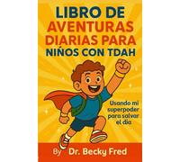 LIBRO DE AVENTURAS COTIDIANAS PARA NIÑOS CON TDAH: USANDO MI SUPERPODER PARA SALVAR EL DÍA