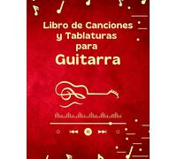 Libro de Canciones y Tablaturas para Guitarra: Cuaderno de Notas y Acordes para Práctica Musical