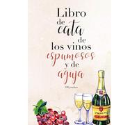 Libro de cata de los vinos espumosos y de aguja: Cuaderno especializado para la cata, análisis sensorial y maridaje de los vinos espumosos y de aguja