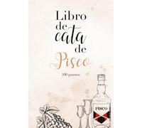 Libro de cata de Pisco: Cuaderno especializado para la cata, análisis sensorial y maridaje del pisco con denominación de origen del Perú