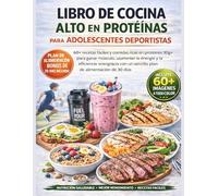 Libro de cocina alto en proteínas para adolescentes deportistas: 60+ recetas fáciles y comidas ricas en proteínas 30g+ para ganar músculo, aumentar la ... un sencillo plan de alimentación de 30 días