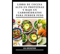 LIBRO DE COCINA ALTO EN PROTEÍNAS Y BAJO EN CARBOHIDRATOS PARA PERDER PESO: Recetas saludables para aumentar la energía y quemar grasa