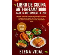 Libro de Cocina Anti-Inflamatorio para la Enfermedad de Lyme: Recetas nutritivas, planes de comidas y consejos naturales para reducir la inflamación, ... inmunidad y recuperar la vitalidad día a día