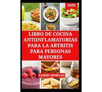 LIBRO DE COCINA ANTIINFLAMATORIAS PARA LA ARTRITIS PARA PERSONAS MAYORES: Recetas sencillas y deliciosas para aliviar el dolor articular y aumentar la vitalidad