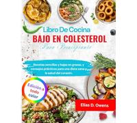 Libro De Cocina Bajo En Colesterol Para Principiante: Recetas sencillas y bajas en grasas, y consejos prácticos para una dieta sana y la salud del corazón.