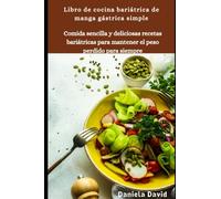 Libro de cocina bariátrica de manga gástrica simple: Comida sencilla y deliciosas recetas bariátricas para mantener el peso perdido para siempre