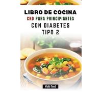 LIBRO DE COCINA CKD PARA PRINCIPIANTES CON DIABETES TIPO 2: Recetas deliciosas para controlar el azúcar en sangre y la salud renal
