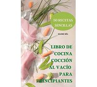Libro de Cocina Cocción Al Vacío Para Principiantes 50 Recetas Sencillas