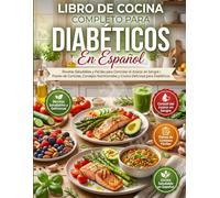 LIBRO DE COCINA COMPLETO PARA DIABÉTICOS EN ESPAÑOL: Recetas Saludables y Fáciles para Controlar el Azúcar en Sangre | Planes de Comidas, Consejos Nutricionales y Cocina Deliciosa para Diabéticos