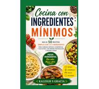 Libro de cocina con ingredientes mínimos: 50+ recetas sencillas de 3 a 5 ingredientes para comidas rápidas, asequibles y sin estrés, con mínima preparación y máximo sabor