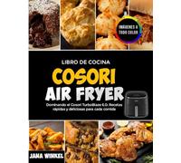 Libro de cocina Cosori Air Fryer: Dominando el Cosori TurboBlaze 6.0: Recetas rápidas y deliciosas para cada comida