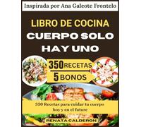 LIBRO DE COCINA CUERPO SOLO HAY UNO: 350 Recetas para cuidar tu cuerpo hoy y en el future (Inspirada por Ana Galeote Frontelo)