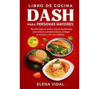 Libro de Cocina DASH para Personas Mayores: Recetas bajas en sodio y menús equilibrados para reducir la presión arterial, proteger el corazón y vivir con vitalidad