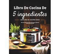 Libro de cocina de 5 ingredientes para olla de cocción lenta (Edición en español): 125 recetas fáciles que cuentan cada especia, condimento y aceite como uno de cinco
