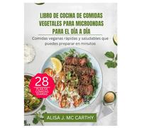 LIBRO DE COCINA DE COMIDAS VEGETALES PARA MICROONDAS PARA EL DÍA A DÍA: Comidas veganas rápidas y saludables que puedes preparar en minutos (Simple delicious cookbook)