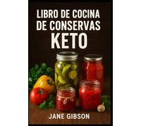 LIBRO DE COCINA DE CONSERVAS KETO: Recetas saludables y bajas en carbohidratos para llenar tu despensa con alimentos y sabores Keto