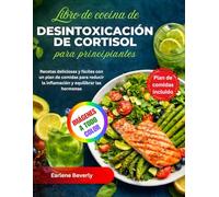 Libro de cocina de desintoxicación de cortisol para principiantes: Recetas deliciosas y fáciles con un plan de comidas para reducir la inflamación y equilibrar las hormonas